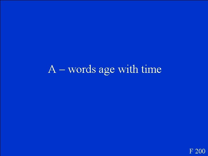 A – words age with time F 200 