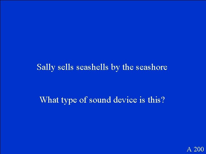 Sally sells seashells by the seashore What type of sound device is this? A