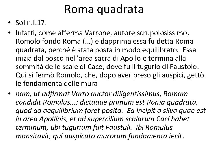Roma quadrata • Solin. I. 17: • Infatti, come afferma Varrone, autore scrupolosissimo, Romolo