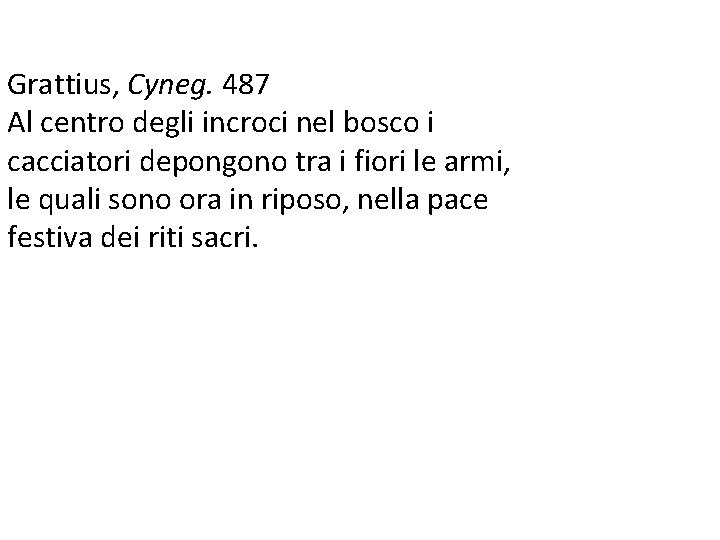 Grattius, Cyneg. 487 Al centro degli incroci nel bosco i cacciatori depongono tra i