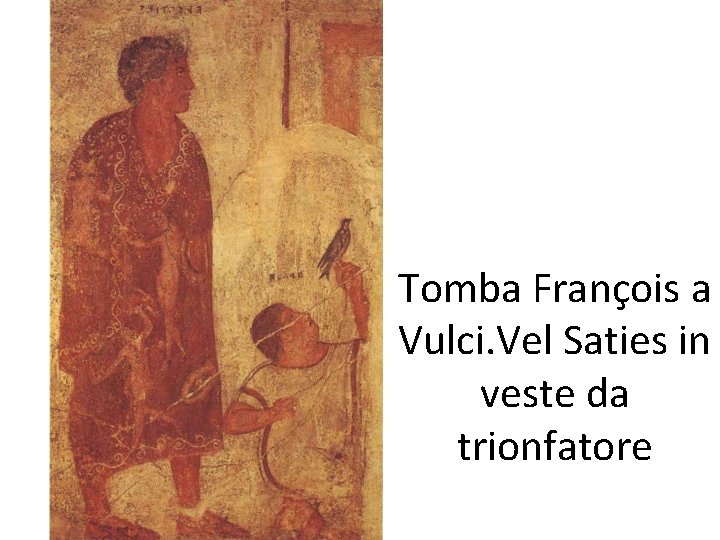 Tomba François a Vulci. Vel Saties in veste da trionfatore 