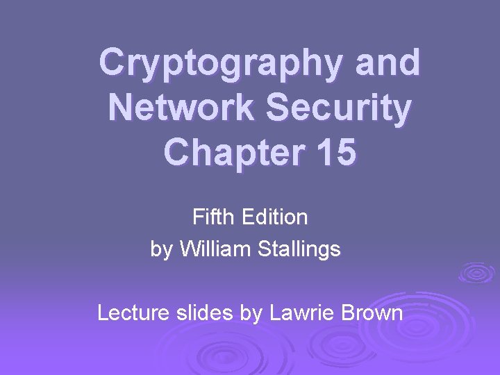 Cryptography and Network Security Chapter 15 Fifth Edition by William Stallings Lecture slides by