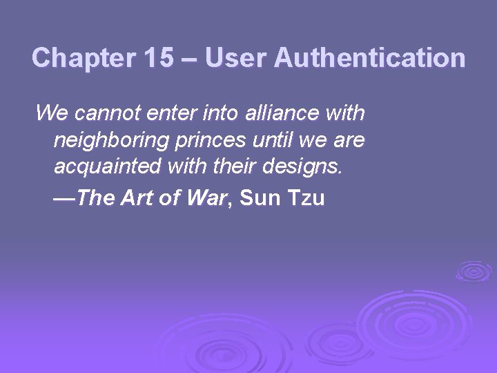 Chapter 15 – User Authentication We cannot enter into alliance with neighboring princes until