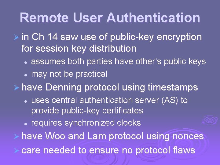 Remote User Authentication Ø in Ch 14 saw use of public-key encryption for session