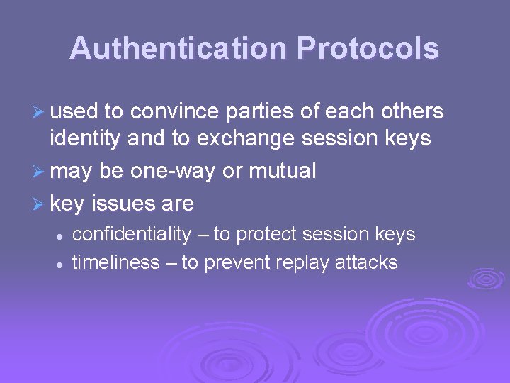 Authentication Protocols Ø used to convince parties of each others identity and to exchange