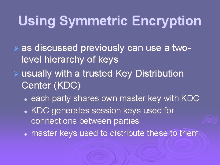 Using Symmetric Encryption Ø as discussed previously can use a two- level hierarchy of