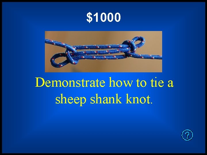 $1000 Demonstrate how to tie a sheep shank knot. 
