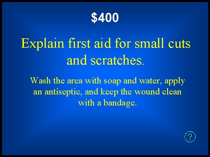 $400 Explain first aid for small cuts and scratches. Wash the area with soap