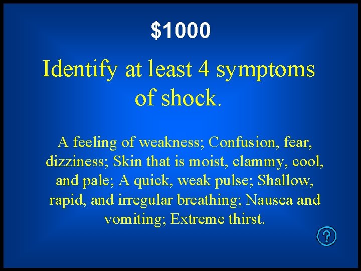 $1000 Identify at least 4 symptoms of shock. A feeling of weakness; Confusion, fear,