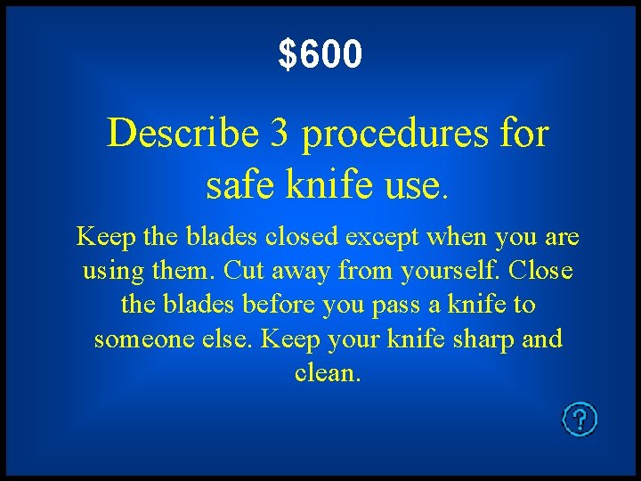 $600 Describe 3 procedures for safe knife use. Keep the blades closed except when