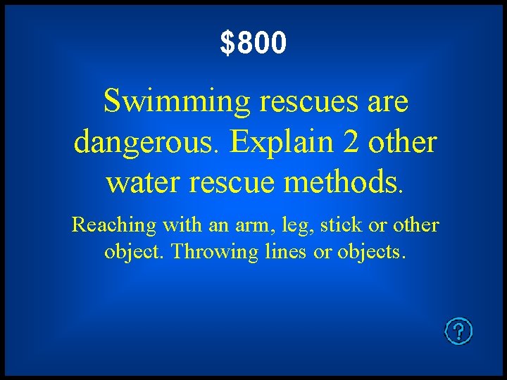 $800 Swimming rescues are dangerous. Explain 2 other water rescue methods. Reaching with an