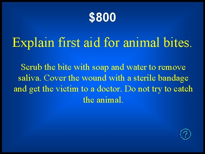 $800 Explain first aid for animal bites. Scrub the bite with soap and water