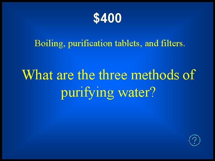 $400 Boiling, purification tablets, and filters. What are three methods of purifying water? 