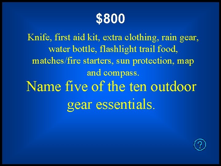 $800 Knife, first aid kit, extra clothing, rain gear, water bottle, flashlight trail food,