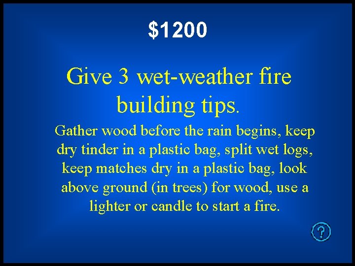 $1200 Give 3 wet-weather fire building tips. Gather wood before the rain begins, keep