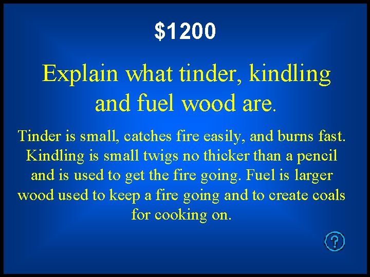 $1200 Explain what tinder, kindling and fuel wood are. Tinder is small, catches fire