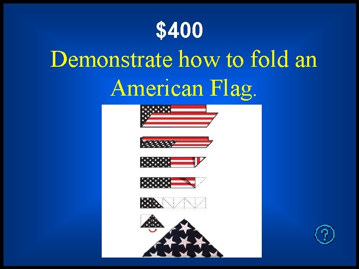$400 Demonstrate how to fold an American Flag. 