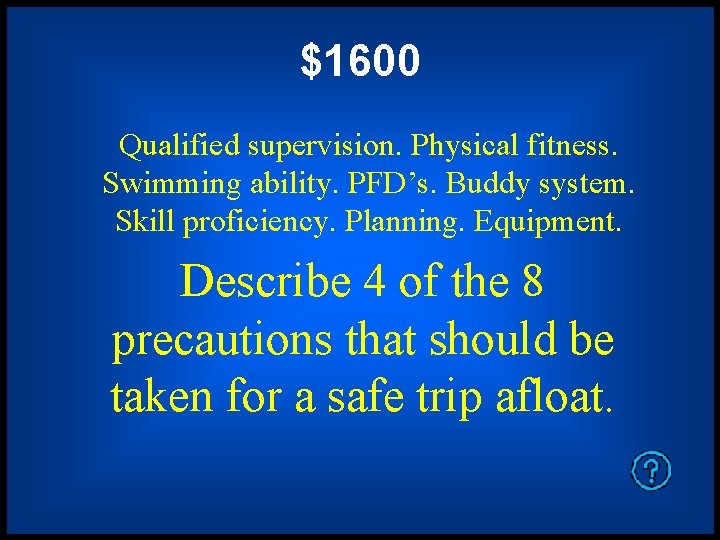 $1600 Qualified supervision. Physical fitness. Swimming ability. PFD’s. Buddy system. Skill proficiency. Planning. Equipment.