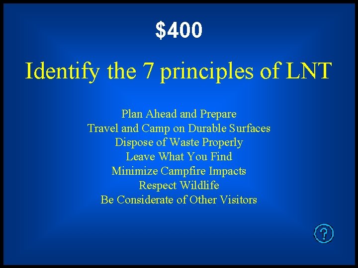 $400 Identify the 7 principles of LNT Plan Ahead and Prepare Travel and Camp
