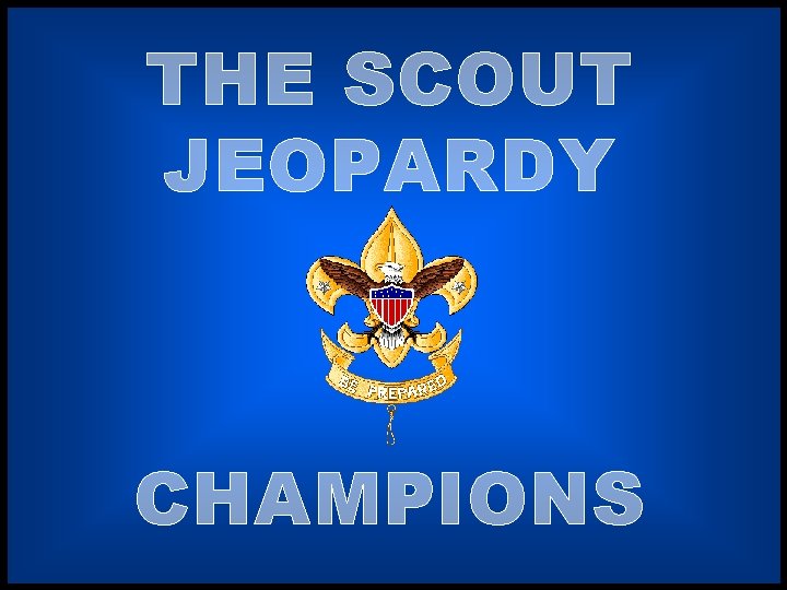 THE SCOUT JEOPARDY CHAMPIONS 