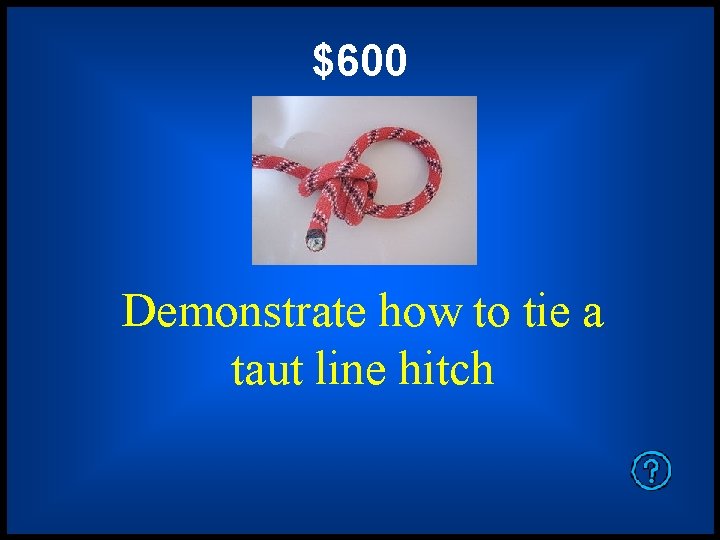 $600 Demonstrate how to tie a taut line hitch 