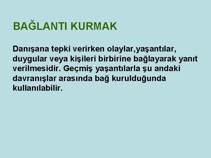 BAĞLANTI KURMAK Danışana tepki verirken olaylar, yaşantılar, duygular veya kişileri birbirine bağlayarak yanıt verilmesidir. BAĞLANTI KURMAK Danışana tepki verirken olaylar, yaşantılar, duygular veya kişileri birbirine bağlayarak yanıt verilmesidir.