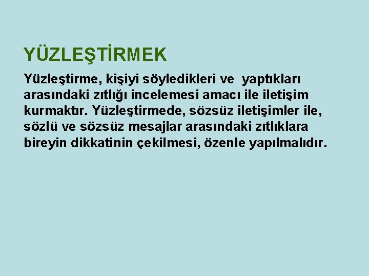 YÜZLEŞTİRMEK Yüzleştirme, kişiyi söyledikleri ve yaptıkları arasındaki zıtlığı incelemesi amacı iletişim kurmaktır. Yüzleştirmede, sözsüz