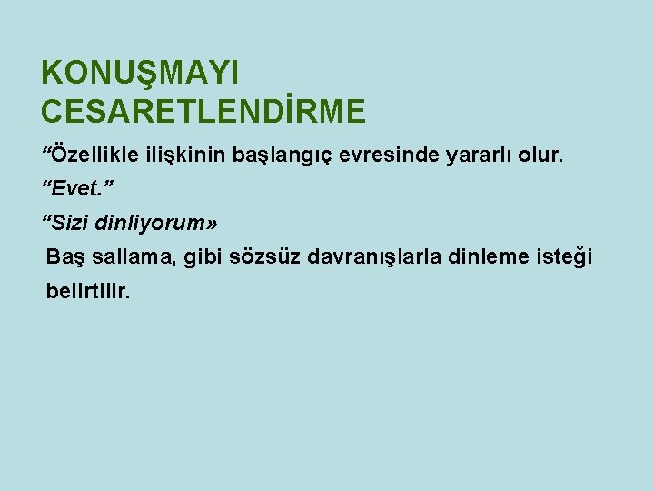 KONUŞMAYI CESARETLENDİRME “Özellikle ilişkinin başlangıç evresinde yararlı olur. “Evet. ” “Sizi dinliyorum» Baş sallama,