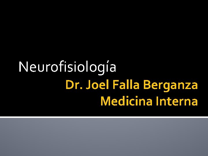 Neurofisiología Dr. Joel Falla Berganza Medicina Interna 