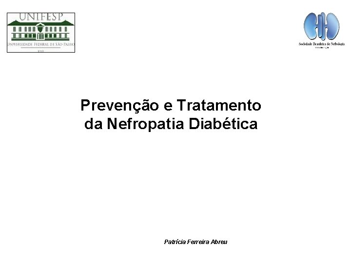 Prevenção e Tratamento da Nefropatia Diabética Patrícia Ferreira Abreu 