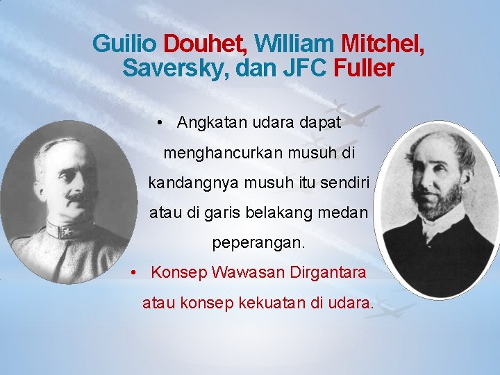 Guilio Douhet, William Mitchel, Saversky, dan JFC Fuller • Angkatan udara dapat menghancurkan musuh