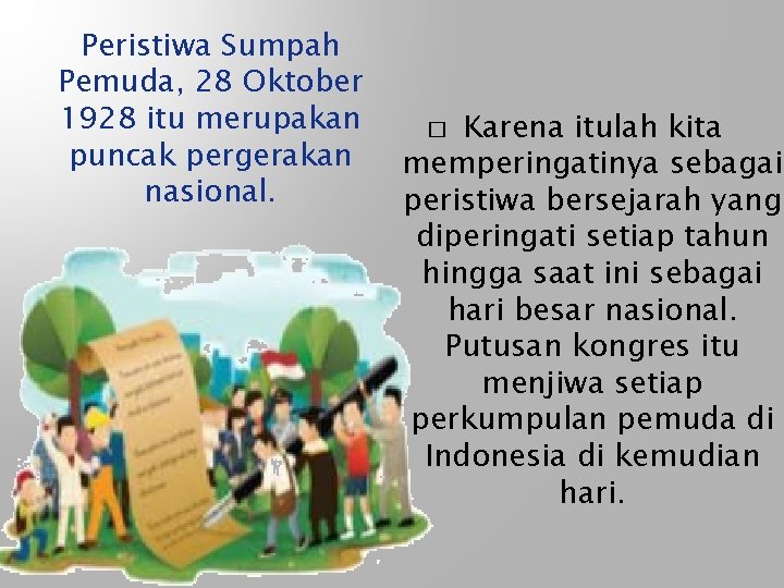 Peristiwa Sumpah Pemuda, 28 Oktober 1928 itu merupakan puncak pergerakan nasional. Karena itulah kita