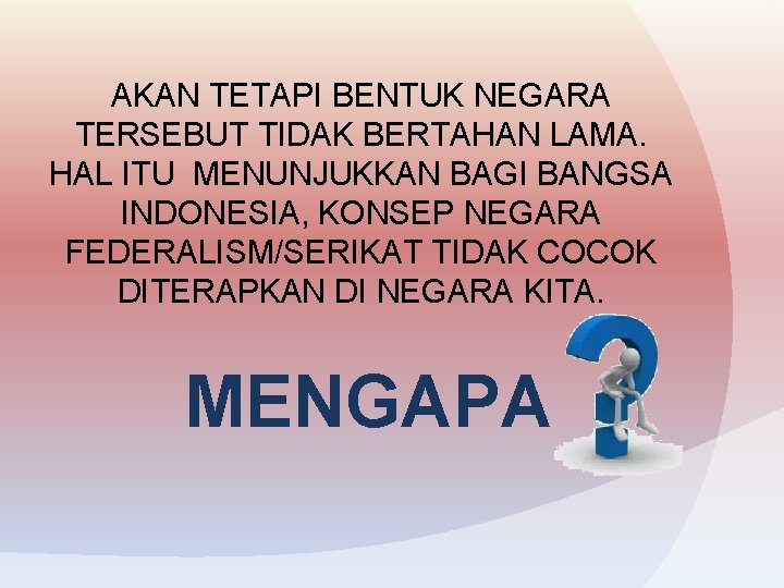 AKAN TETAPI BENTUK NEGARA TERSEBUT TIDAK BERTAHAN LAMA. HAL ITU MENUNJUKKAN BAGI BANGSA INDONESIA,