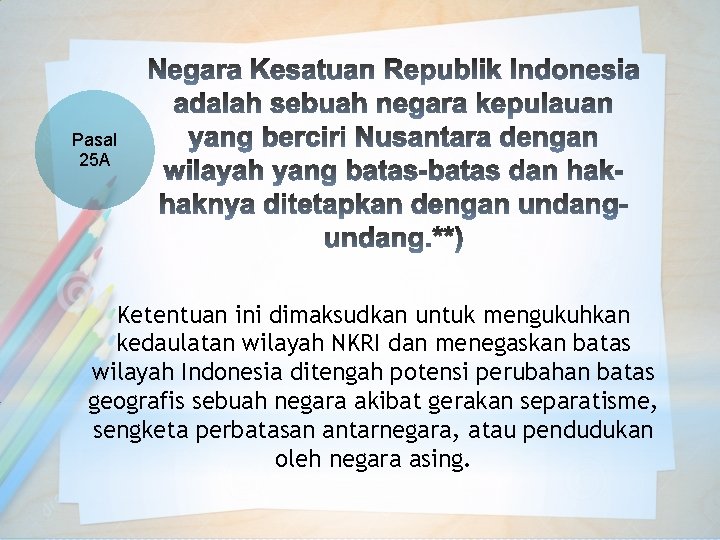 Pasal 25 A Ketentuan ini dimaksudkan untuk mengukuhkan kedaulatan wilayah NKRI dan menegaskan batas