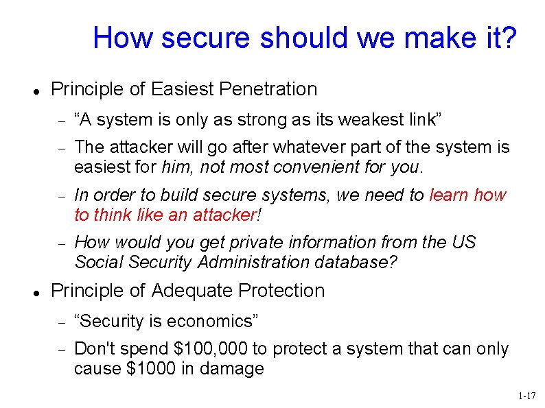 How secure should we make it? Principle of Easiest Penetration “A system is only