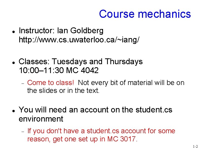 Course mechanics Instructor: Ian Goldberg http: //www. cs. uwaterloo. ca/~iang/ Classes: Tuesdays and Thursdays