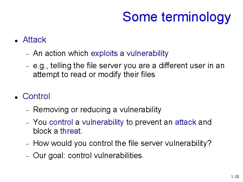 Some terminology Attack An action which exploits a vulnerability e. g. , telling the
