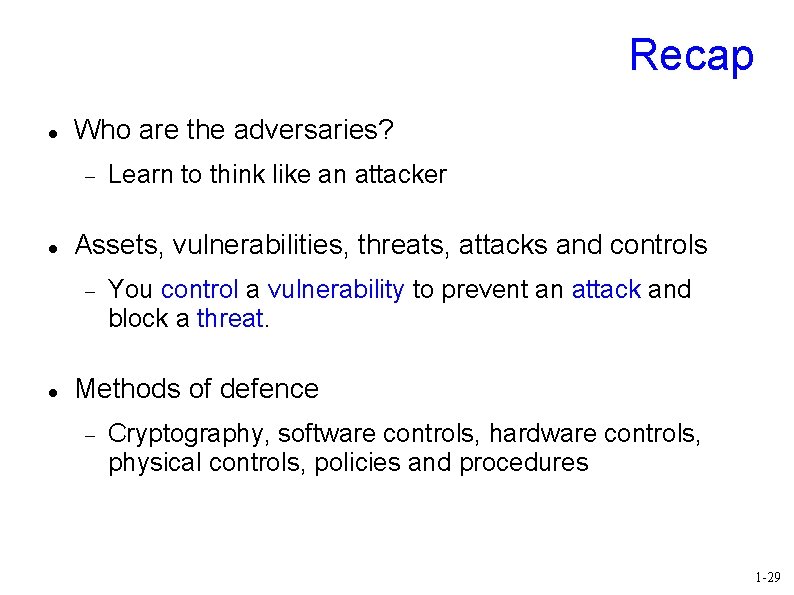 Recap Who are the adversaries? Assets, vulnerabilities, threats, attacks and controls Learn to think