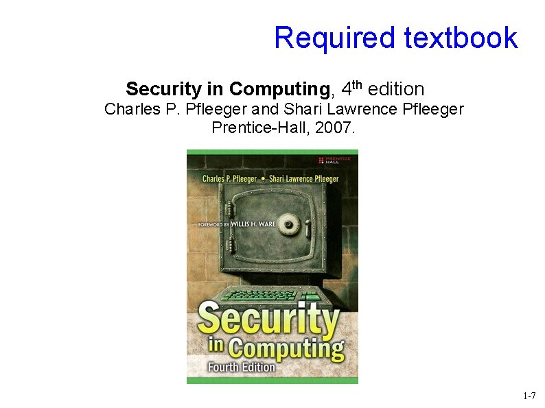 Required textbook Security in Computing, 4 th edition Charles P. Pfleeger and Shari Lawrence
