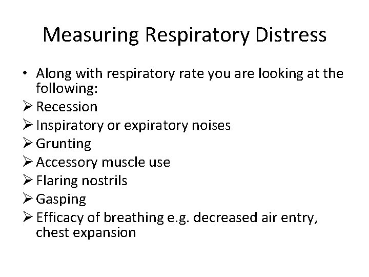 Measuring Respiratory Distress • Along with respiratory rate you are looking at the following: