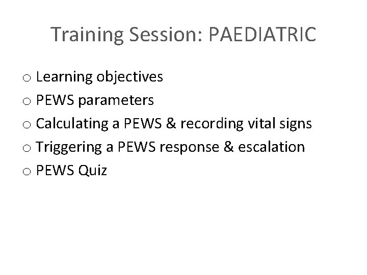 Training Session: PAEDIATRIC o Learning objectives o PEWS parameters o Calculating a PEWS &
