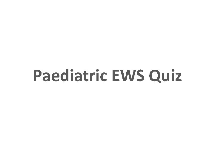 Paediatric EWS Quiz 