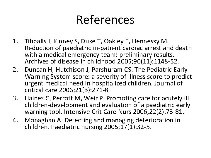 References 1. Tibballs J, Kinney S, Duke T, Oakley E, Hennessy M. Reduction of