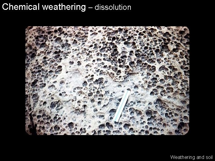 Chemical weathering – dissolution Weathering and soil 