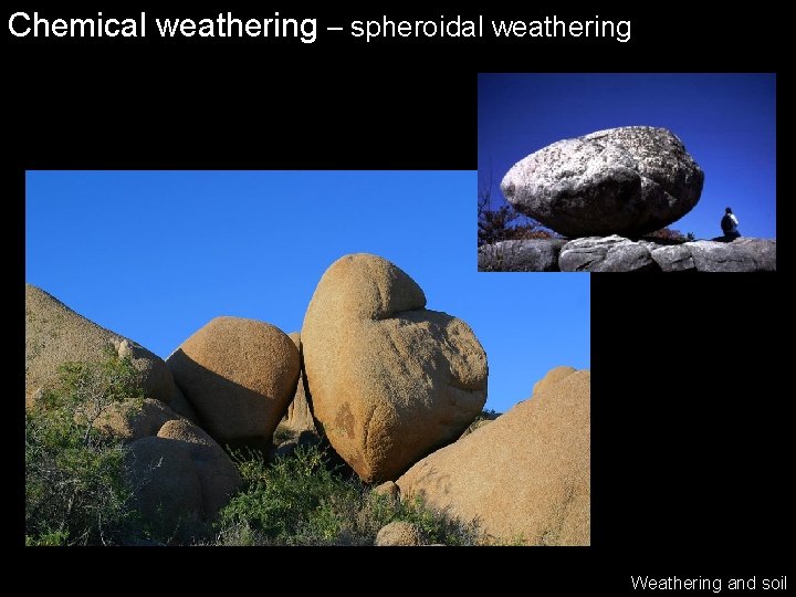 Chemical weathering – spheroidal weathering Weathering and soil 