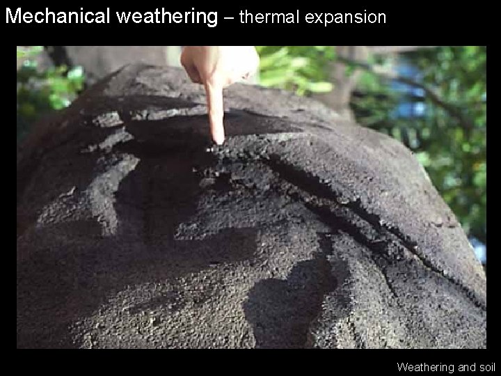 Mechanical weathering – thermal expansion Weathering and soil 