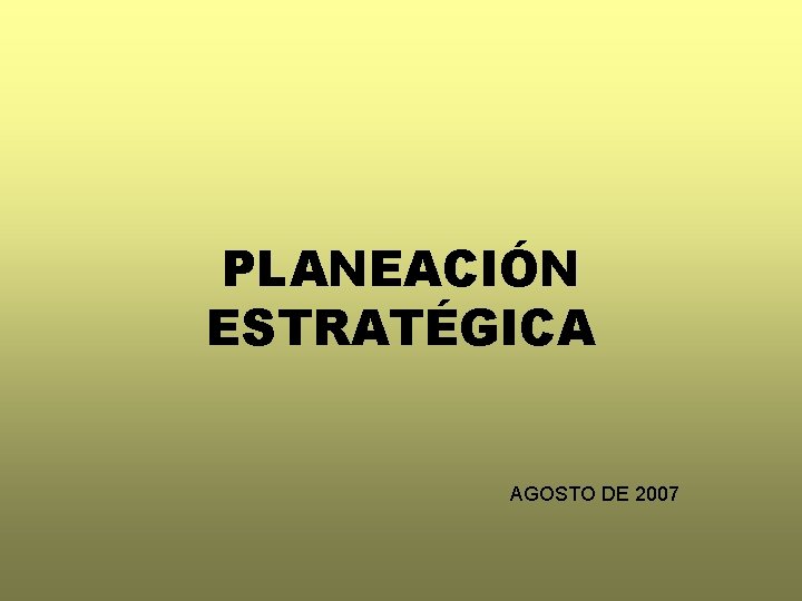 PLANEACIÓN ESTRATÉGICA AGOSTO DE 2007 