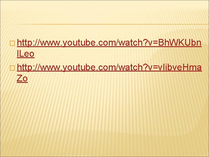 � http: //www. youtube. com/watch? v=Bh. WKUbn l. Leo � http: //www. youtube. com/watch? � http: //www. youtube. com/watch? v=Bh. WKUbn l. Leo � http: //www. youtube. com/watch?