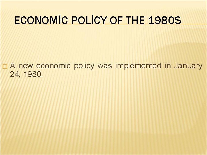 ECONOMİC POLİCY OF THE 1980 S � A new economic policy was implemented in ECONOMİC POLİCY OF THE 1980 S � A new economic policy was implemented in