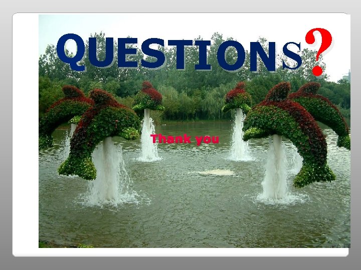 ? QUES TI ON S Thank you 